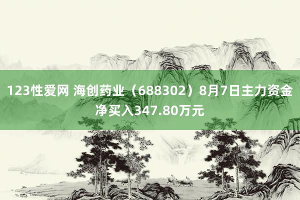 123性爱网 海创药业（688302）8月7日主力资金净买入347.80万元